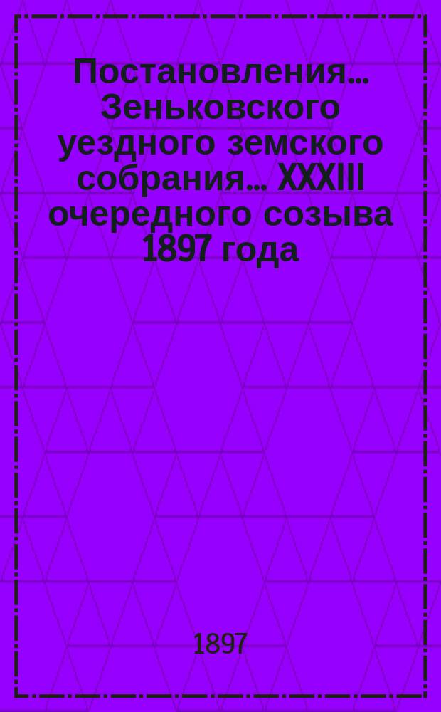 Постановления... Зеньковского уездного земского собрания... XXXIII очередного созыва 1897 года