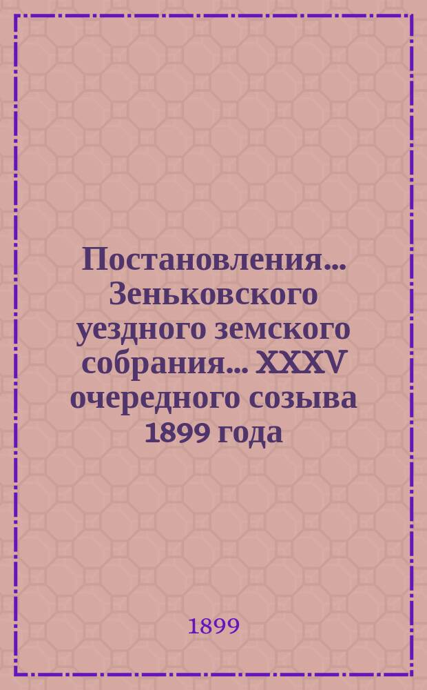 Постановления... Зеньковского уездного земского собрания... XXXV очередного созыва 1899 года