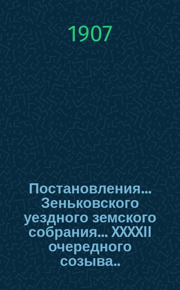 Постановления... Зеньковского уездного земского собрания... XXXXII очередного созыва... 1906 года