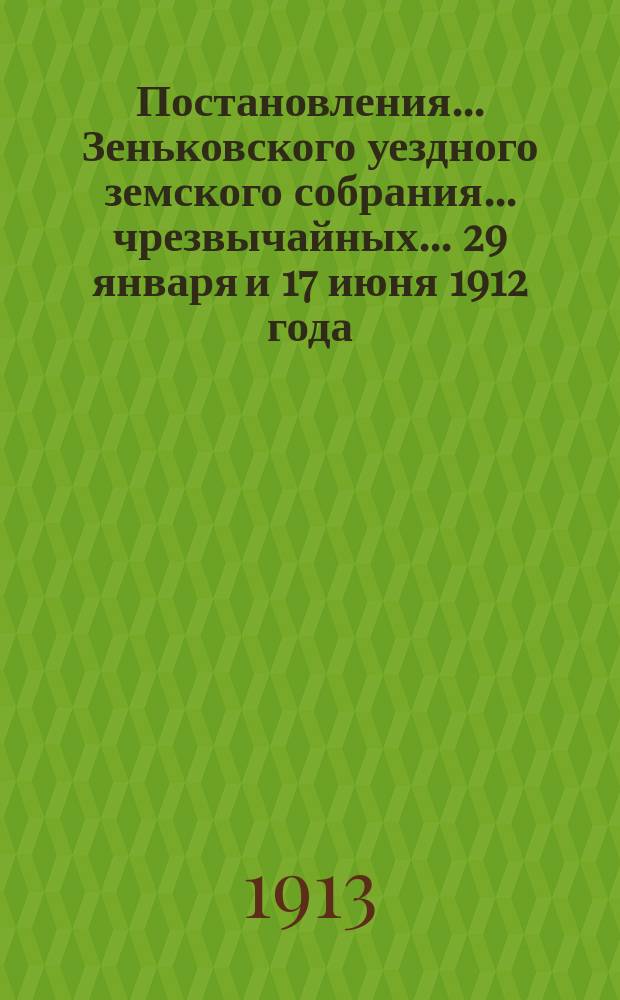 Постановления... Зеньковского уездного земского собрания... чрезвычайных... 29 января и 17 июня 1912 года
