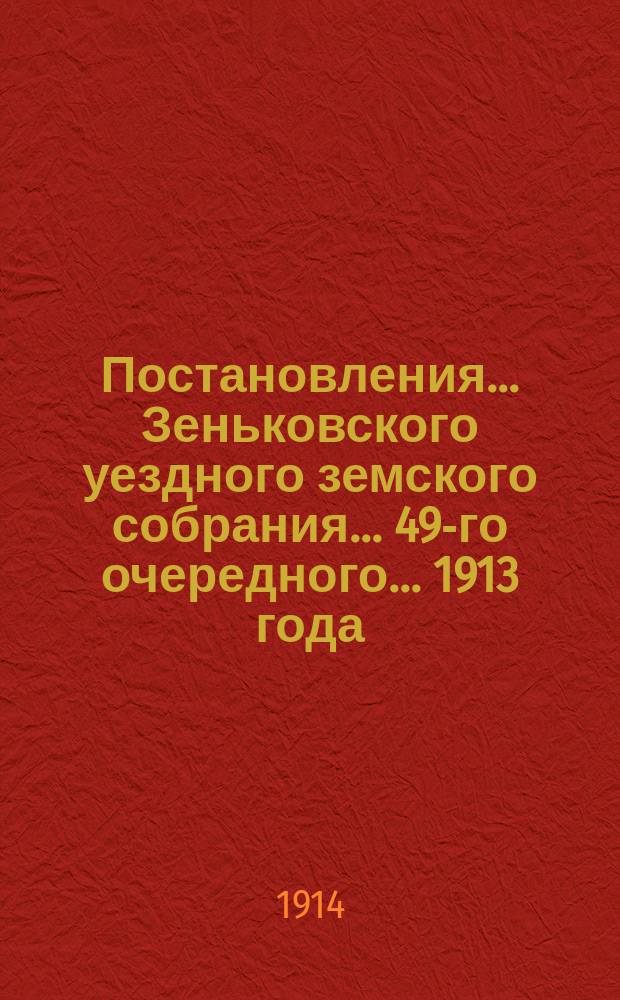 Постановления... Зеньковского уездного земского собрания... 49-го очередного... 1913 года