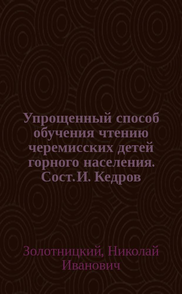 Упрощенный способ обучения чтению черемисских детей горного населения. Сост. И. Кедров : Рец.