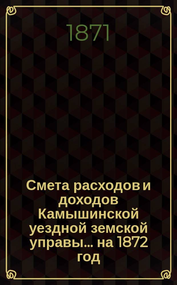 Смета расходов и доходов Камышинской уездной земской управы ... на 1872 год