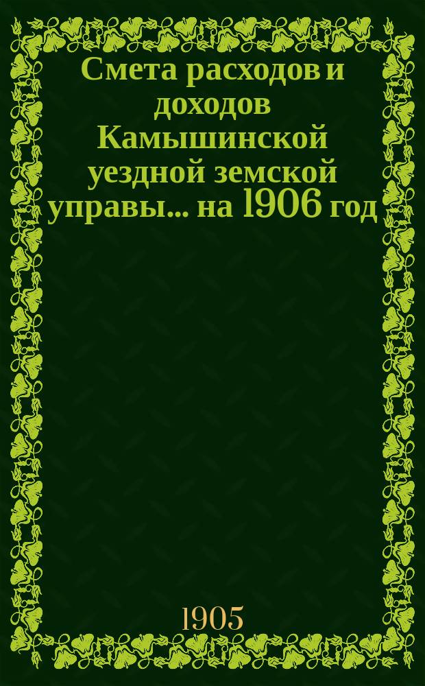 Смета расходов и доходов Камышинской уездной земской управы ... на 1906 год