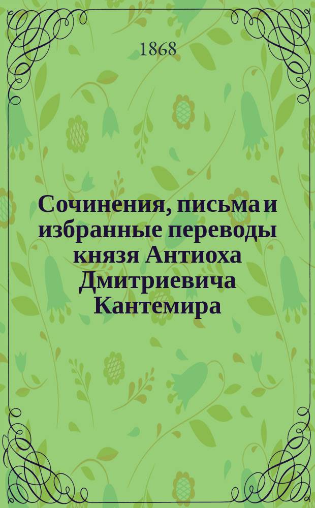 Сочинения, письма и избранные переводы князя Антиоха Дмитриевича Кантемира : С портр. авт. со ст. о Кантемире и с прим. В.Я. Стоюнина. [Т. 2]. II : Сочинения и переводы в прозе, политические депеши и письма