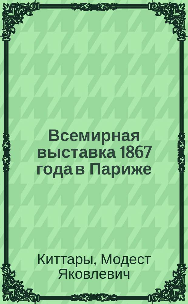 Всемирная выставка 1867 года в Париже : Статья М.Я. Киттары