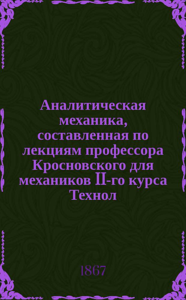 Аналитическая механика, составленная по лекциям профессора Кросновского для механиков II-го курса [Технол. ин-та]