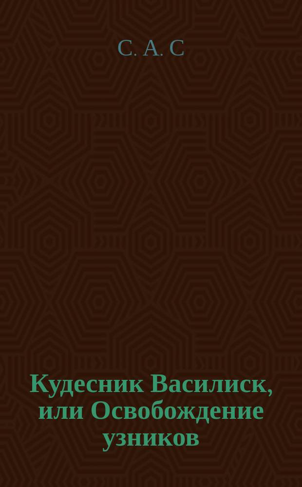 Кудесник Василиск, или Освобождение узников : Нар. сказание