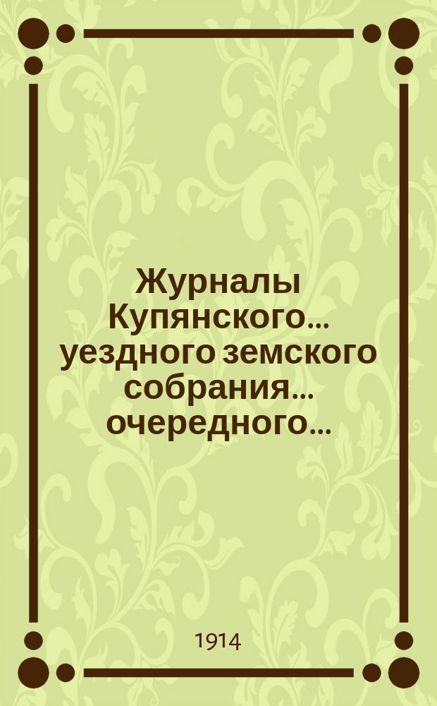 Журналы Купянского... уездного земского собрания... очередного... : очередного... 26, 27, 28 и 29-го сентября 1913 года
