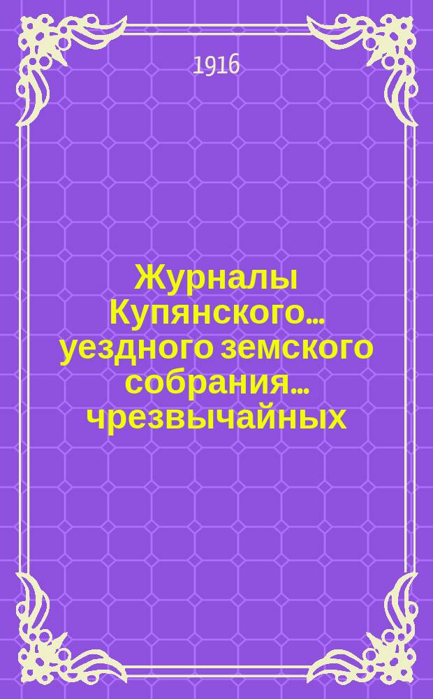 Журналы Купянского... уездного земского собрания... чрезвычайных : чрезвычайных сессий 5 и 20 марта 1916 года