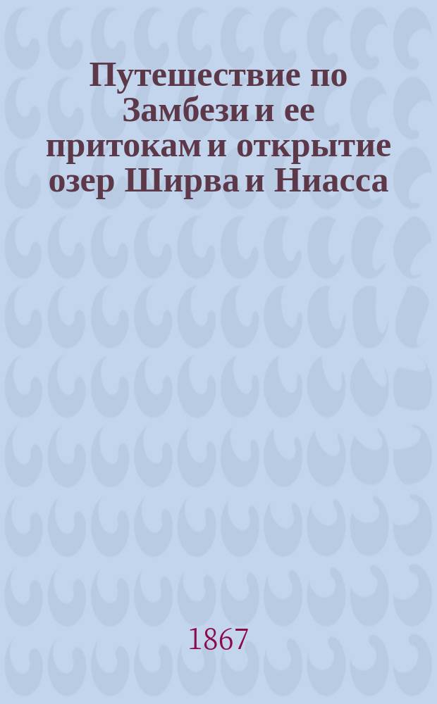 Путешествие по Замбези и ее притокам и открытие озер Ширва и Ниасса (1858-1864). Т. 2