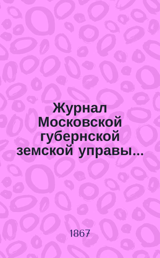 Журнал Московской губернской земской управы ...