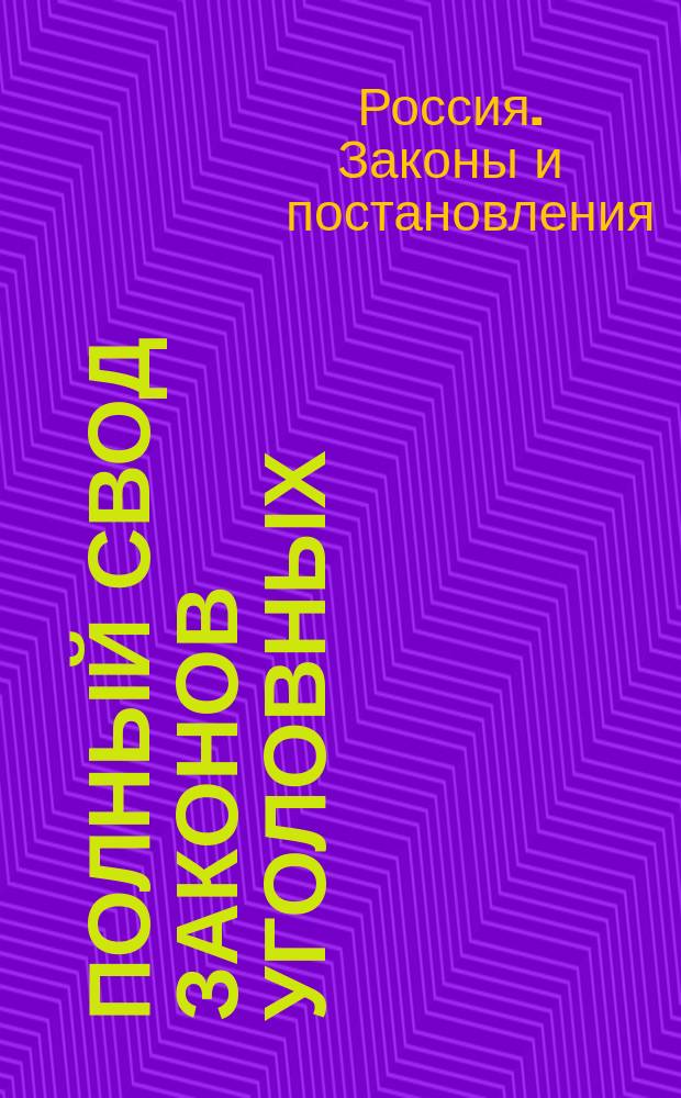 Полный свод законов уголовных : Уложение о наказаниях уголов. и исправ., со вкл. текста всех статей Свода законов, на которые указаны ссылки в Уложении о наказаниях, старого 1857 и нового 1866 г. издания