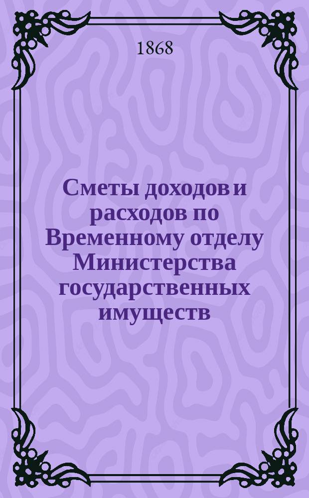 Сметы доходов и расходов по Временному отделу Министерства государственных имуществ.... на 1869 год