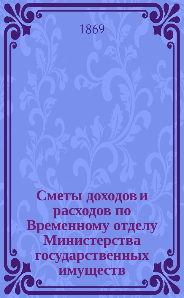 Сметы доходов и расходов по Временному отделу Министерства государственных имуществ.... на 1870 год