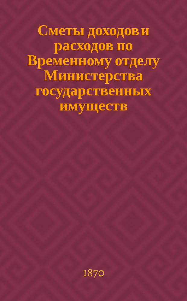 Сметы доходов и расходов по Временному отделу Министерства государственных имуществ.... на 1871 год