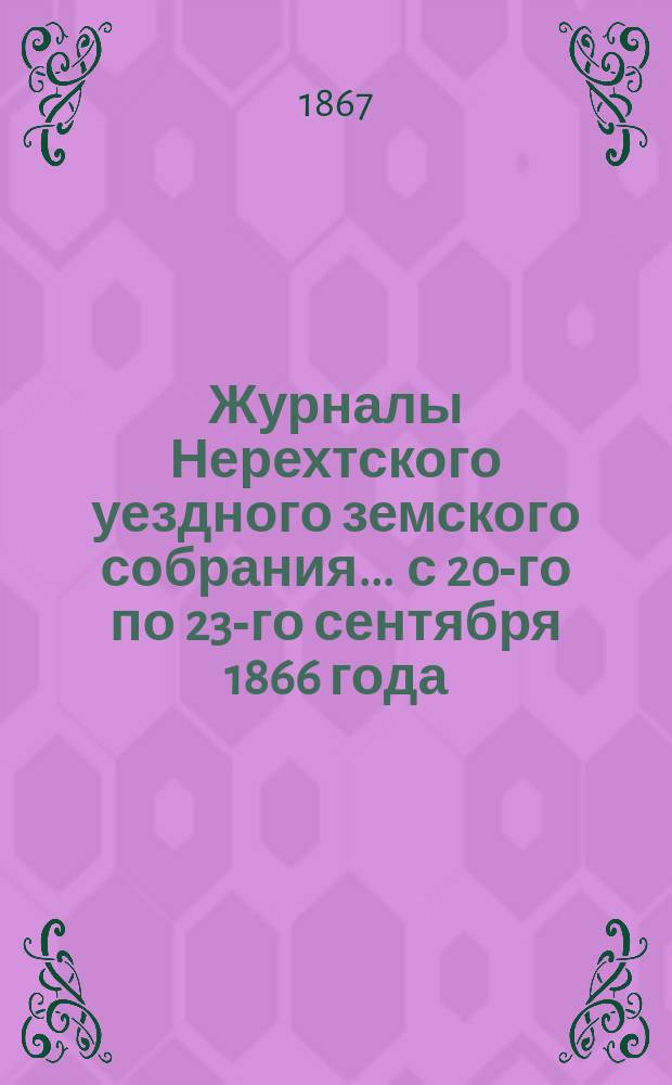 Журналы Нерехтского уездного земского собрания... ... с 20-го по 23-го сентября 1866 года