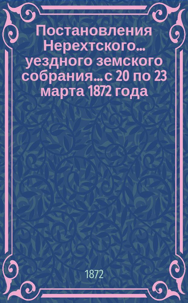 Постановления Нерехтского... уездного земского собрания... с 20 по 23 марта 1872 года