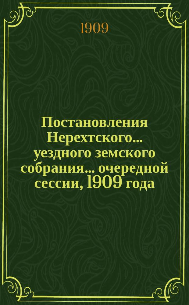 Постановления Нерехтского... уездного земского собрания... очередной сессии, 1909 года