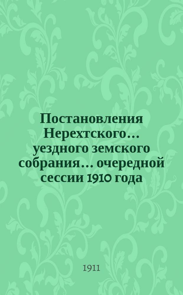 Постановления Нерехтского... уездного земского собрания... очередной сессии 1910 года