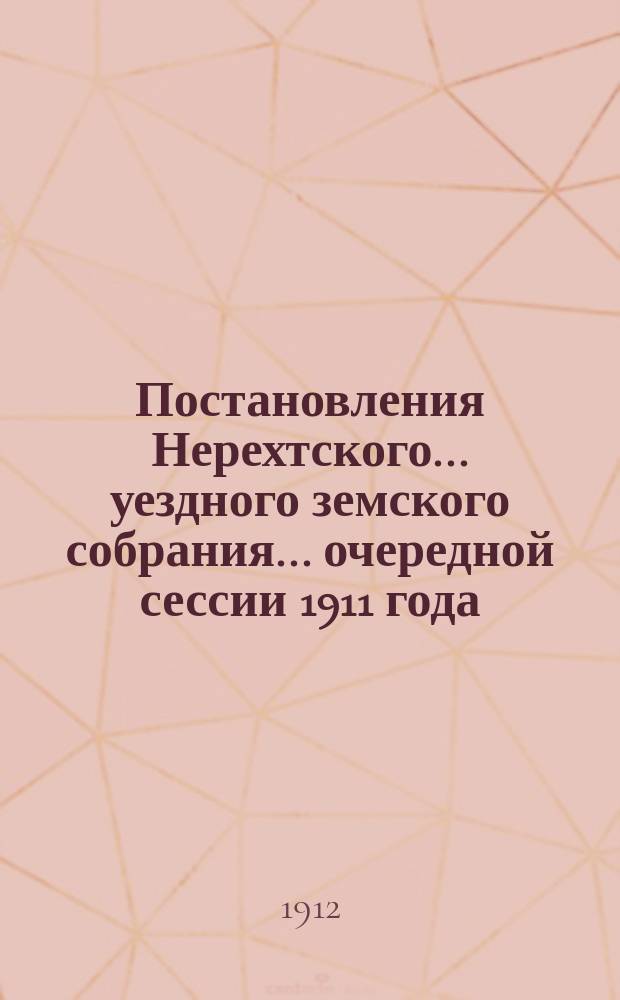 Постановления Нерехтского... уездного земского собрания... очередной сессии 1911 года