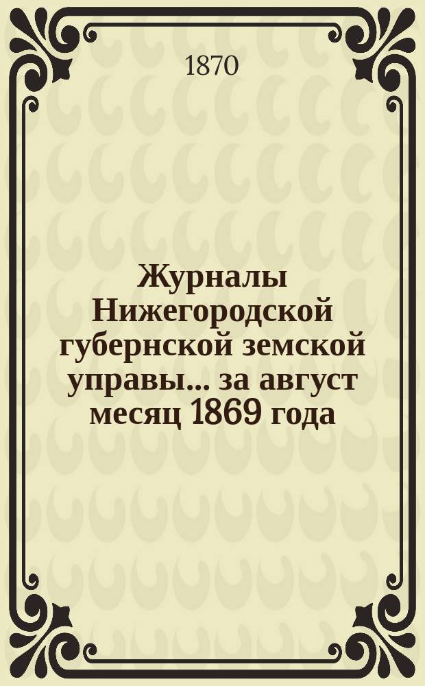Журналы Нижегородской губернской земской управы... ... за август месяц 1869 года
