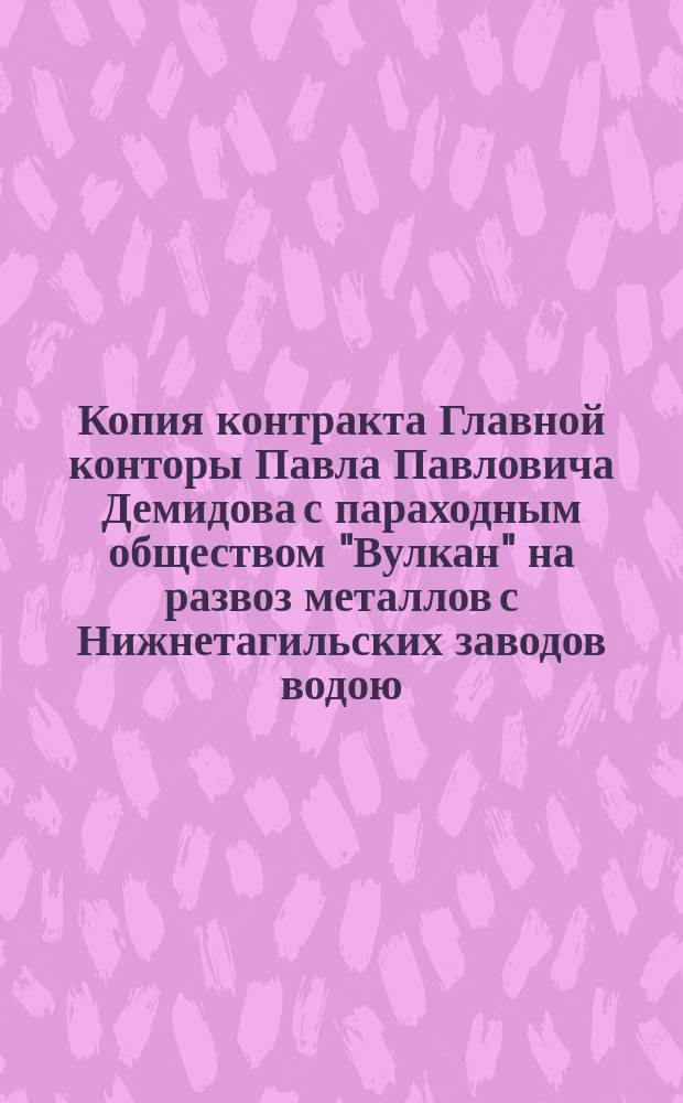 Копия контракта Главной конторы Павла Павловича Демидова с параходным обществом "Вулкан" на развоз металлов с Нижнетагильских заводов водою... ... в 1868-1872 годах