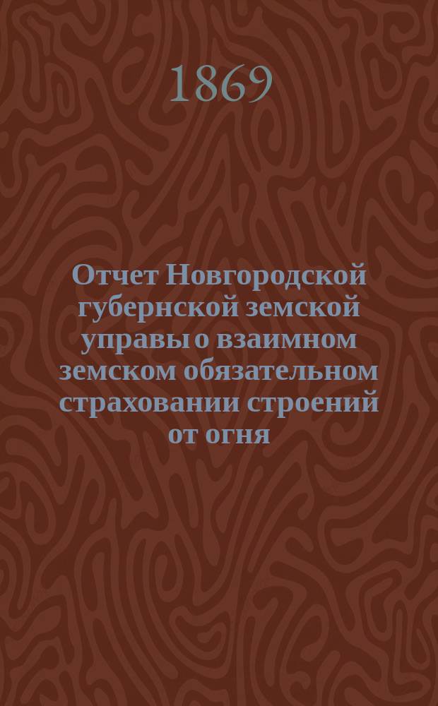 Отчет Новгородской губернской земской управы о взаимном земском обязательном страховании строений от огня... ... за третий страховой год