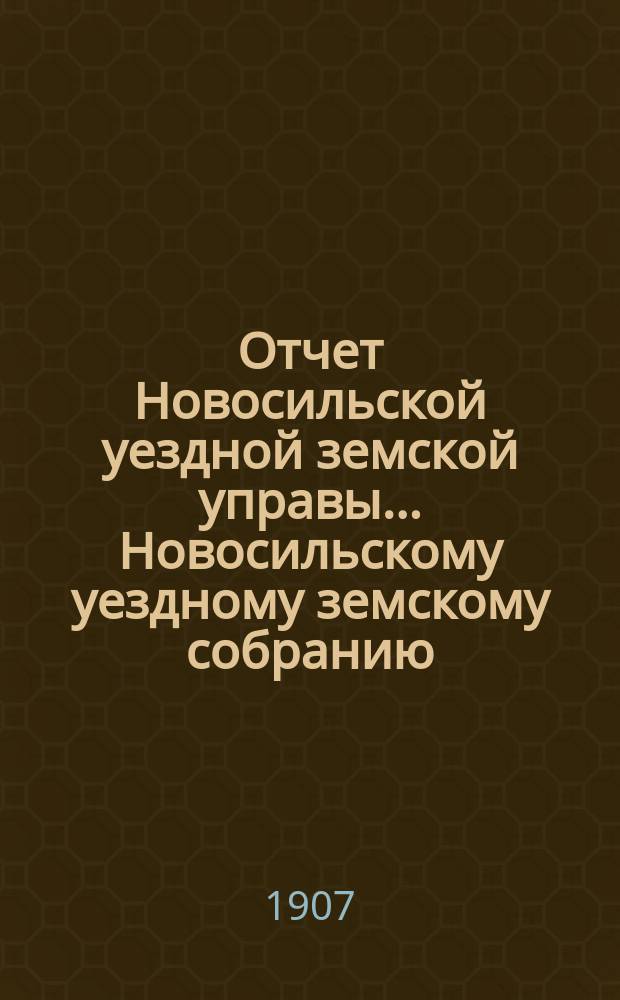 Отчет Новосильской уездной земской управы... Новосильскому уездному земскому собранию... за 1906 год