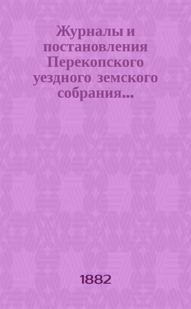 Журналы и постановления Перекопского уездного земского собрания.. : С прил. очередного... созыва 1881 года
