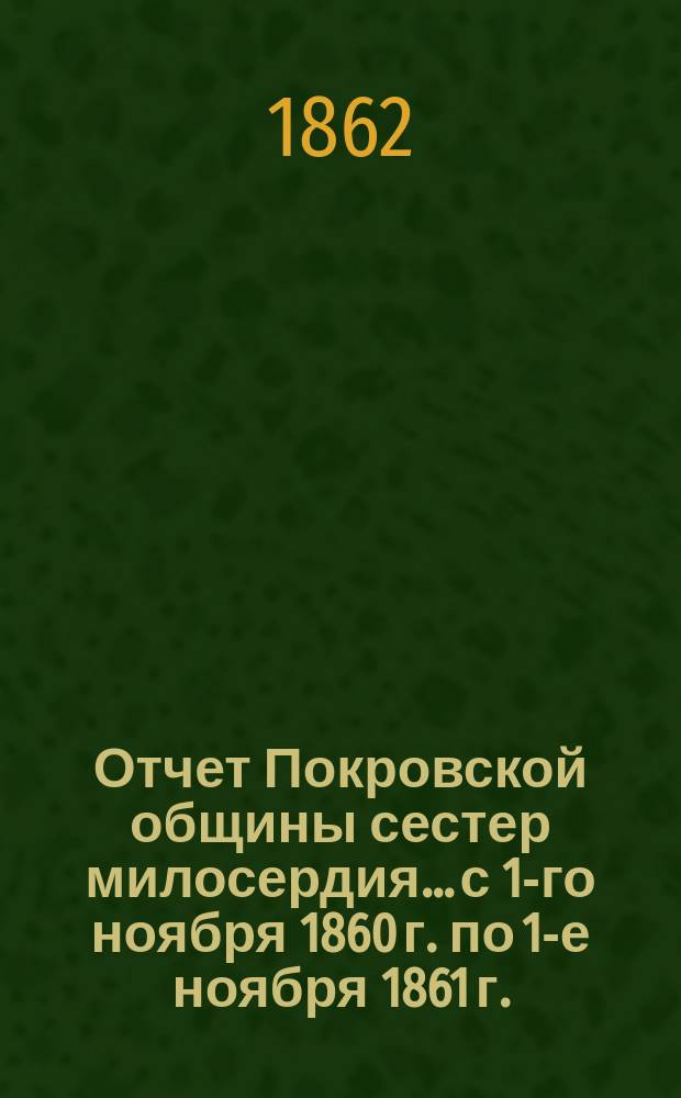 Отчет Покровской общины сестер милосердия... с 1-го ноября 1860 г. по 1-е ноября 1861 г.