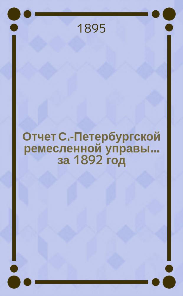 Отчет С.-Петербургской ремесленной управы... за 1892 год