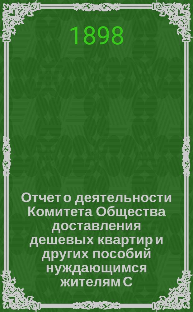 Отчет о деятельности Комитета Общества доставления дешевых квартир и других пособий нуждающимся жителям С.-Петербурга... за 1897 год