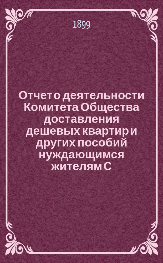 Отчет о деятельности Комитета Общества доставления дешевых квартир и других пособий нуждающимся жителям С.-Петербурга... за 1898 год