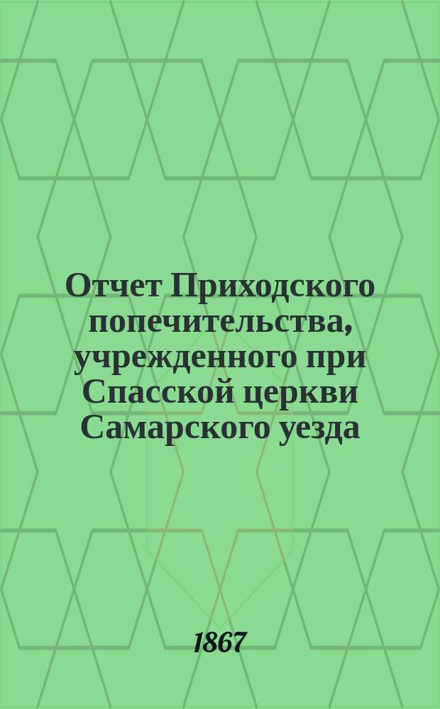 Отчет Приходского попечительства, учрежденного при Спасской церкви Самарского уезда... ... за 1869 год