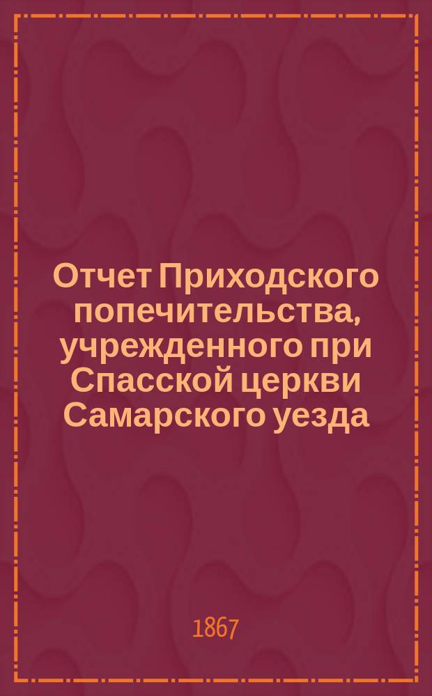 Отчет Приходского попечительства, учрежденного при Спасской церкви Самарского уезда... ... за 1870 год