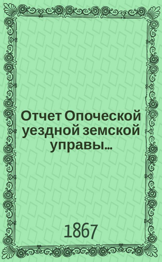 Отчет Опоческой уездной земской управы...