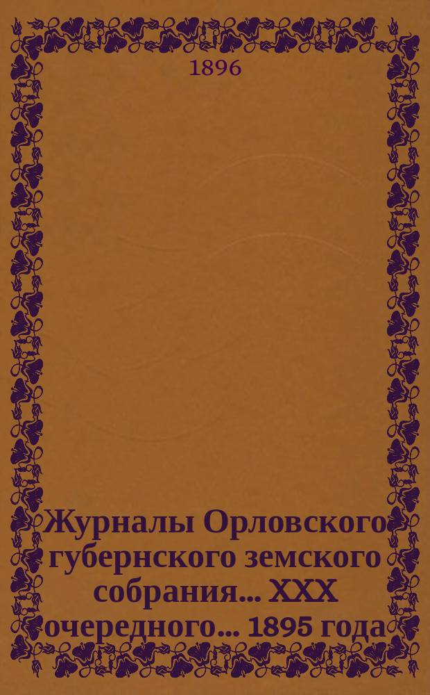 Журналы Орловского губернского земского собрания... XXX очередного... 1895 года