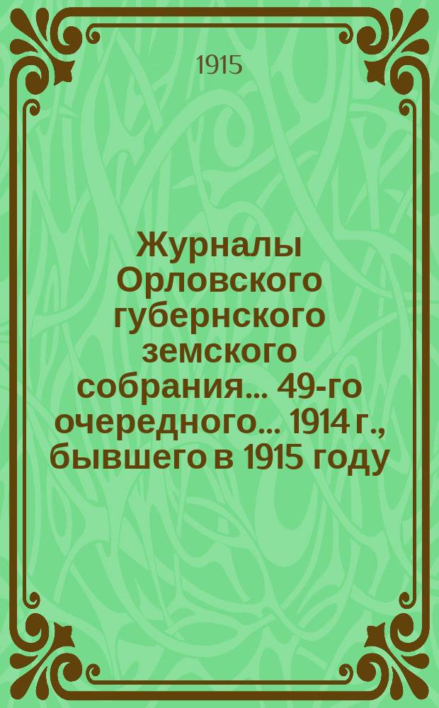 Журналы Орловского губернского земского собрания... 49-го очередного... 1914 г., бывшего в 1915 году