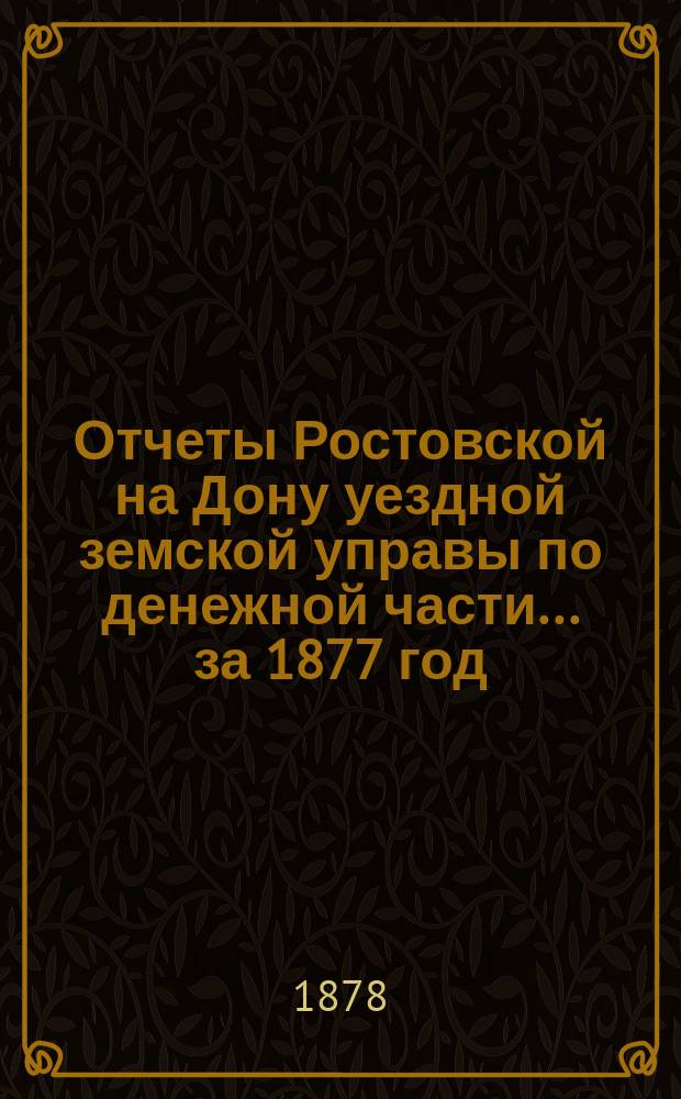 Отчеты Ростовской на Дону уездной земской управы по денежной части... за 1877 год