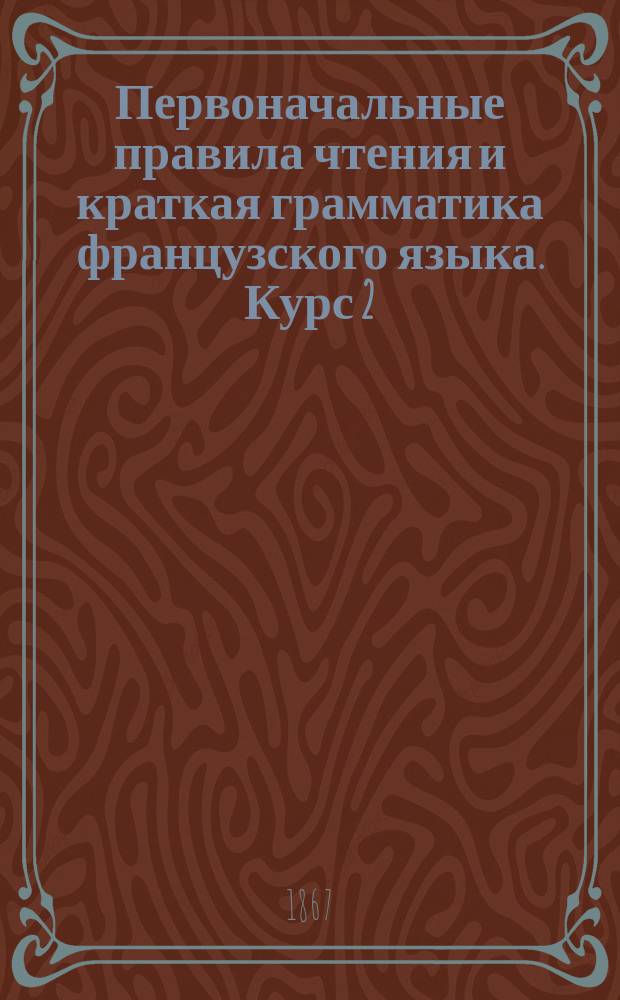 Первоначальные правила чтения и краткая грамматика французского языка. Курс 2