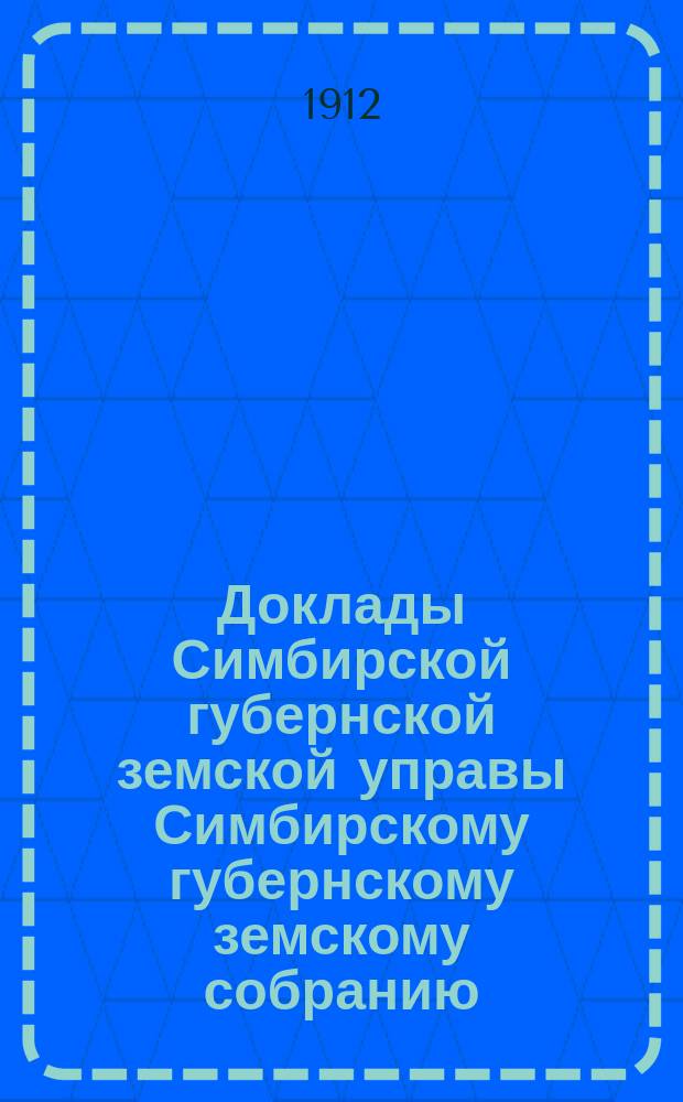 Доклады Симбирской губернской земской управы Симбирскому губернскому земскому собранию... очередной сессии 1912 года