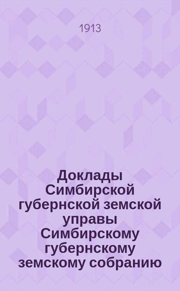 Доклады Симбирской губернской земской управы Симбирскому губернскому земскому собранию... очередному... сессии 1913 года