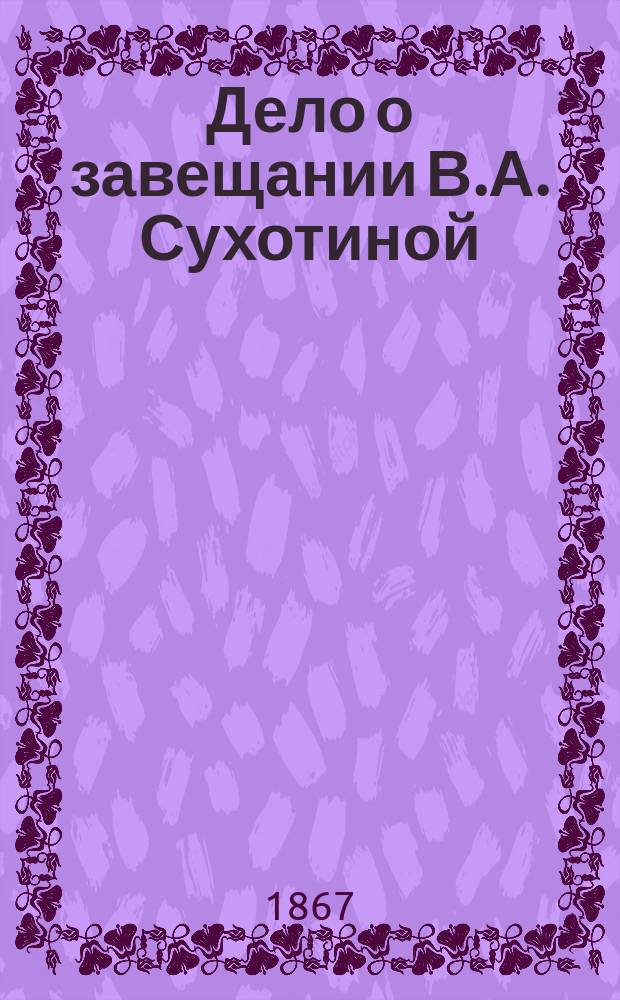 Дело о завещании В.А. Сухотиной : (По поводу ст. г. Новопашенного о том же деле)