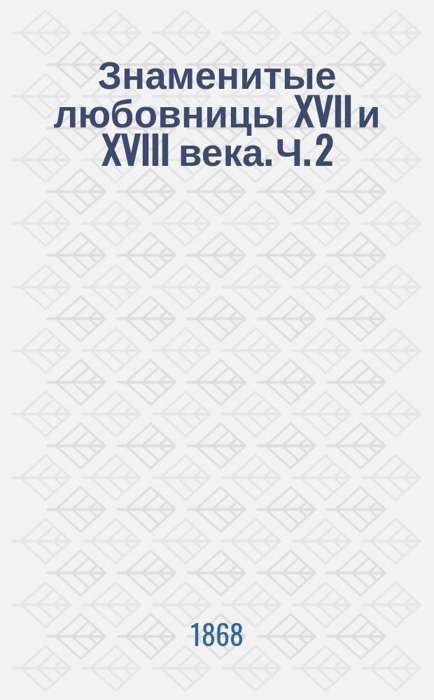 Знаменитые любовницы XVII и XVIII века. Ч. 2