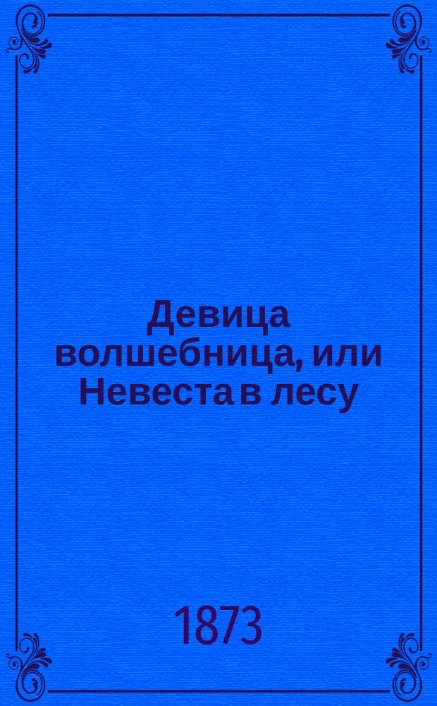 Девица волшебница, или Невеста в лесу : Нар. сказка