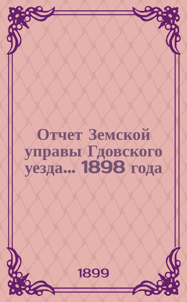 Отчет Земской управы Гдовского уезда... 1898 года