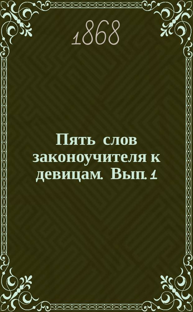 Пять слов законоучителя к девицам. [Вып.] 1