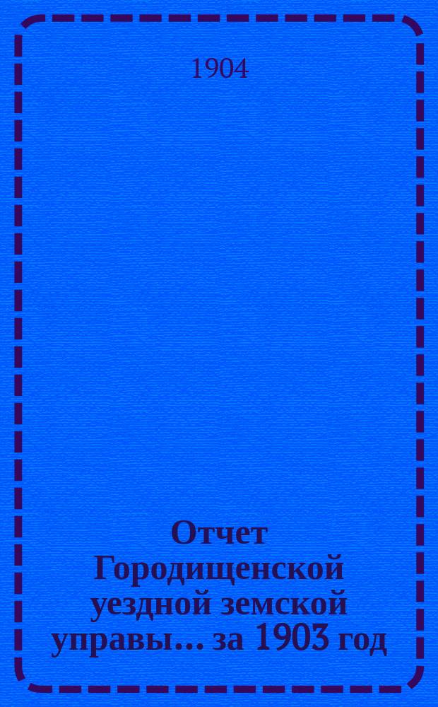 Отчет Городищенской уездной земской управы... за 1903 год