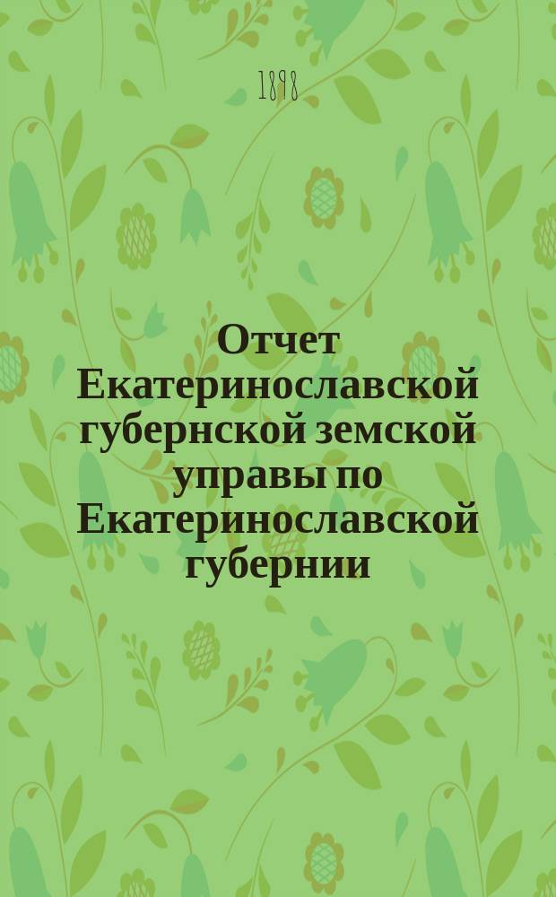 Отчет Екатеринославской губернской земской управы по Екатеринославской губернии... за 1897 год. Ч. 3 : О взаимном земском страховании от огня строений и движимых имуществ